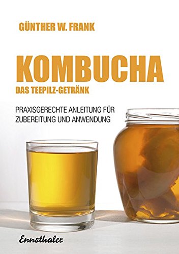 Kombucha - Das Teepilzgetränk. Praxisgerechte Anleitung für die Zubereitung und Anwendung